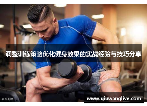 调整训练策略优化健身效果的实战经验与技巧分享